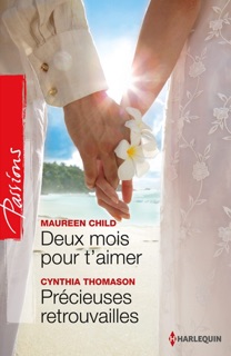 Deux mois pour t'aimer - Précieuses retrouvailles by Maureen Child & Cynthia Thomason