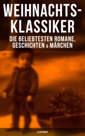 Weihnachts-Klassiker: Die beliebtesten Romane, Geschichten & Märchen (Illustriert) - Charles Dickens, Goethe, Johanna Spyri, Agnes Sapper, Karl May, Theodor Fontane, Oscar Wilde, Selma Lagerlöf, Hans Christian Andersen, Frances Hodgson Burnett, The Brothers Grimm, Theodor Storm, Peter Rosegger, E. T. A. Hoffmann, O. Henry, Ludwig Thoma, Manfred Kyber, Heinrich Seidel, Luise Büchner, Hermann Löns, Wilhelm Raabe, Georg Ebers, Adalbert Stifter, Paula Dehmel, Kurt Tucholsky, Walter Benjamin & Ludwig Bechstein