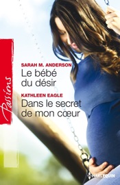Le bébé du désir - Dans le secret de mon coeur - Sarah M. Anderson & Kathleen Eagle