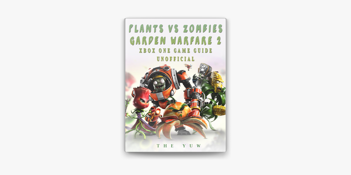 Plants vs Zombies Garden Warfare 2 Xbox One Game Guide Unofficial eBook by  The Yuw - EPUB Book