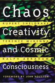 Chaos, Creativity, and Cosmic Consciousness - Rupert Sheldrake, Terence McKenna, Ralph Abraham & Jean Houston