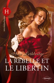 La rebelle et le libertin by Ann Lethbridge