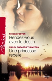 Rendez-vous avec le destin - Une princesse rebelle (Harlequin Passions) - Nicole Foster & Nancy Robards Thompson