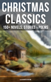 Christmas Classics: 150+ Novels, Stories & Poems (Illustrated Edition) - Louisa May Alcott, O. Henry, Mark Twain, Beatrix Potter, Charles Dickens, Harriet Beecher Stowe, Emily Dickinson, Robert Louis Stevenson, Rudyard Kipling, Hans Christian Andersen, Selma Lagerlöf, Fyodor Dostoyevsky, Walter Scott, James Matthew Barrie, Anthony Trollope, The Brothers Grimm, L. Frank Baum, L.M. Montgomery, George MacDonald, Leo Tolstoy, Henry Van Dyke, E. T. A. Hoffmann, Clement Moore, Henry Wadsworth Longfellow, William Wordsworth, Alfred Lord Tennyson & William Butler Yeats