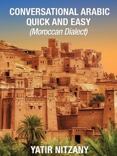 Conversational Arabic Quick and Easy: Moroccan Dialect by Yatir Nitzany