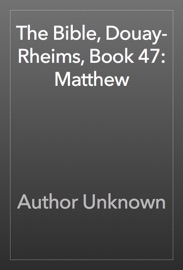 The Bible, Douay-Rheims, Book 47: Matthew - Author Unknown