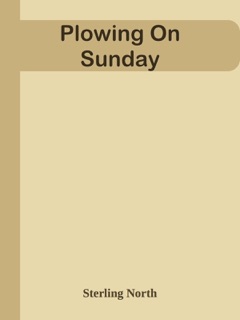 Plowing On Sunday by Sterling North