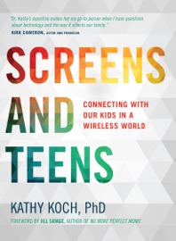 Screens and Teens - Kathy Koch & Jill Savage
