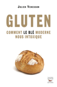 Gluten - Comment le blé moderne nous intoxique - Julien Venesson
