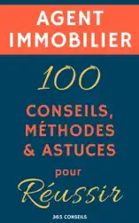 Agent immobilier : 100 Conseils, Méthodes et Astuces, pour Réussir