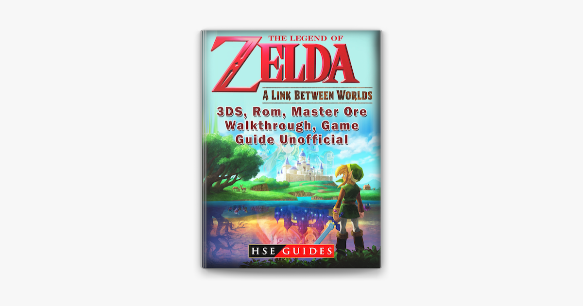 The Legend of Zelda a Link Between Worlds, 3DS, Rom, Master Ore,  Walkthrough, Game Guide Unofficial on Apple Books