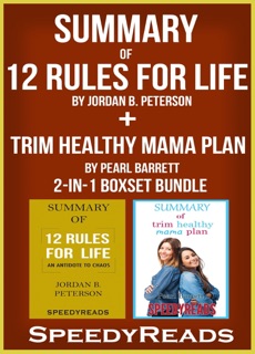 Summary of 12 Rules for Life: An Antitdote to Chaos by Jordan B. Peterson + Summary of Trim Healthy Mama Plan by Pearl Barrett & Serene Allison by SpeedyReads