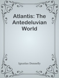 Atlantis: The Antedeluvian World - Ignatius Donnelly