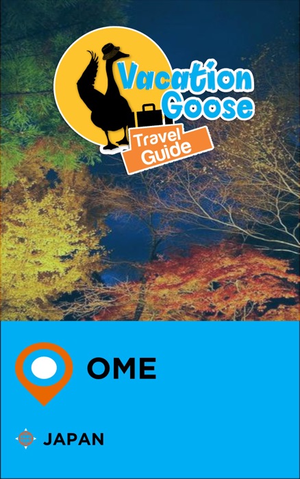 Vacation Goose Travel Guide Ome Japan