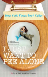 I Just Want to PEE Alone - Jen Mann, Patti Ford, Karen Alpert, Susan McLean, Tara of You Know it Happens at Your House Too, Kim Bongiorno, Julianna W. Miner & Bethany Thies