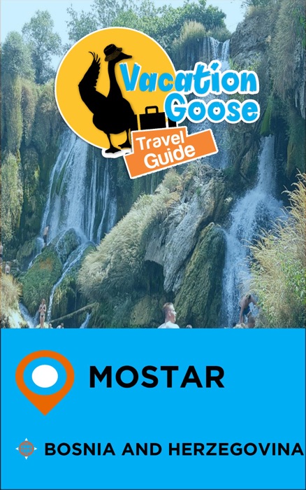 Vacation Goose Travel Guide Mostar Bosnia and Herzegovina