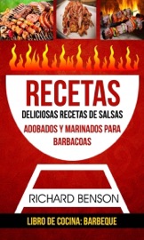 Recetas: Deliciosas Recetas de salsas, Adobados y Marinados para Barbacoas (Libro de cocina: Barbeque) - Richard Benson