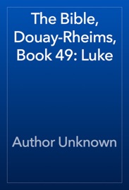 The Bible, Douay-Rheims, Book 49: Luke - Author Unknown