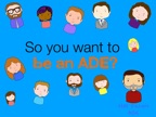 So you want to be an ADE?