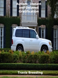Autism: Instant and Delayed Gratification - Travis Breeding