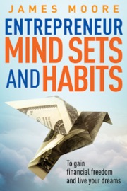 Book Entrepreneur Mindsets and Habits to Gain Financial Freedom and Live Your Dreams - James Moore