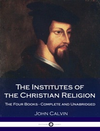 The Institutes Of The Christian Religion - John Calvin