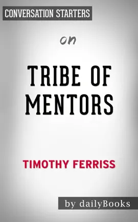 Tribe of Mentors: Short Life Advice from the Best in the World by Timothy Ferriss:  Conversation Starters