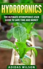 Hydroponics - The Ultimate Hydroponics User Guide To Save Time And Money - Adidas Wilson