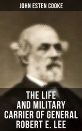 The Life and Military Carrier of General Robert E. Lee - John Esten Cooke