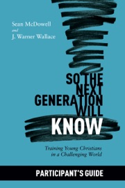 So the Next Generation Will Know Participant's Guide - Sean McDowell & J. Warner Wallace