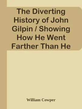 Read: The Diverting History of John Gilpin / Book Showing How He Went Farther Than He Intended, and Came Safe Home Again
