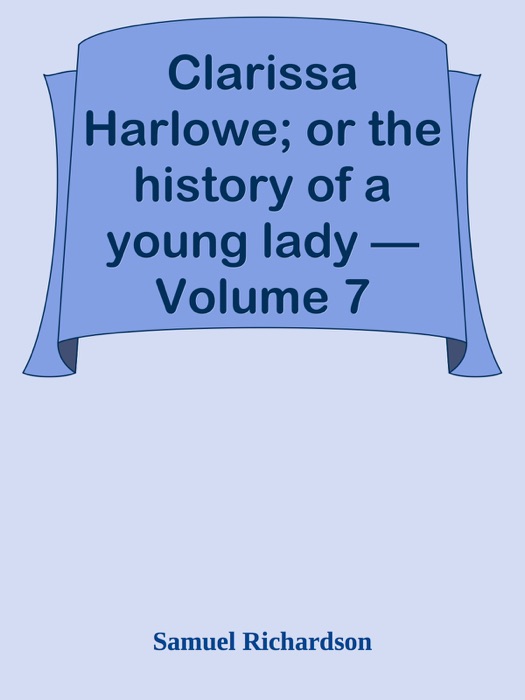 Clarissa Harlowe; or the history of a young lady — Volume 7