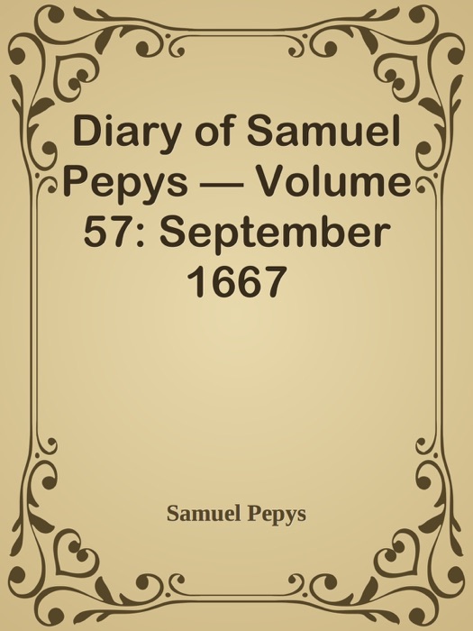 Diary of Samuel Pepys — Volume 57: September 1667