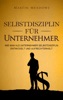 Book Selbstdisziplin für Unternehmer: Wie man als Unternehmer Selbstdisziplin entwickelt und aufrechterhält