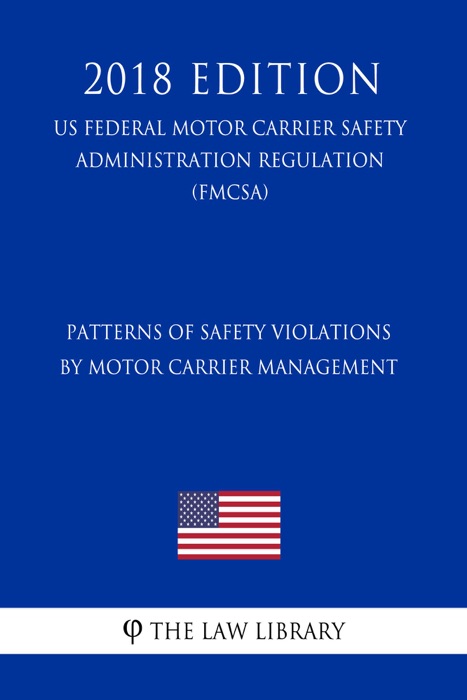 Patterns of Safety Violations by Motor Carrier Management (US Federal Motor Carrier Safety Administration Regulation) (FMCSA) (2018 Edition)