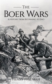Boer Wars: A History From Beginning to End - Henry Freeman