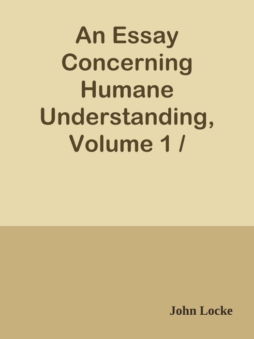 An Essay Concerning Humane Understanding, Volume 1 / MDCXC, Based on the 2nd Edition, Books 1 and 2