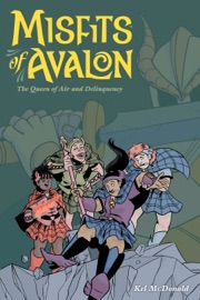 Misfits of Avalon Volume 1: The Queen of Air and Delinquency - Kel McDonald