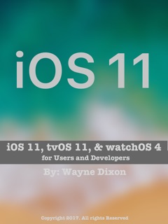iOS 11, tvOS 11, and watchOS 4 for Users and Developers by Wayne Dixon