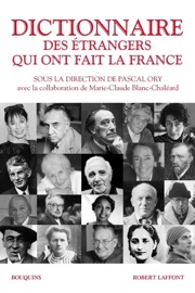 Dictionnaire des étrangers qui ont fait la France - De 1789 à nos jours - Pascal Ory
