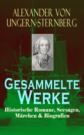 Gesammelte Werke: Historische Romane, Seesagen, Märchen & Biografien - Alexander von Ungern-Sternberg