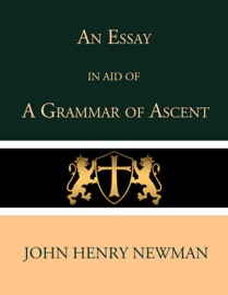 An Essay in Aid of a Grammar of Ascent - John Henry Newman