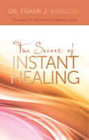 Frank J. Kinslow, Dr. - The Secret of Instant Healing artwork