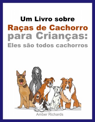 Um Livro sobre Raças de Cachorro para Crianças: Eles são todos cachorros