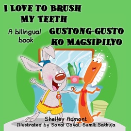 I Love to Brush My Teeth Gustong-gusto ko Magsipilyo (English Tagalog Book for Kids) - Shelley Admont & S.A. Publishing