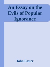 An Essay On The Evils Of Popular Ignorance By John Foster On Apple Books An Essay On The Evils Of Popular Ignorance Is Available For Download From Apple Books Buy School Projects also Want Help With My Homework Assignment Reflection Paper Example Essays