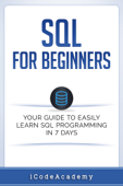 SQL: For Beginners: Your Guide To Easily Learn SQL Programming in 7 Days - i Code Academy