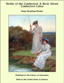 Moths of the Limberlost: A Book About Limberlost Cabin - Gene Stratton-Porter by  Gene Stratton-Porter PDF Download