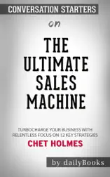 The Ultimate Sales Machine: Turbocharge Your Business with Relentless Focus on 12 Key Strategies by Chet Holmes: Conversation Starters