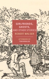 Girlfriends, Ghosts, and Other Stories - Robert Walser, Tom Whalen, Nicole Köngeter & Annette Wiesner